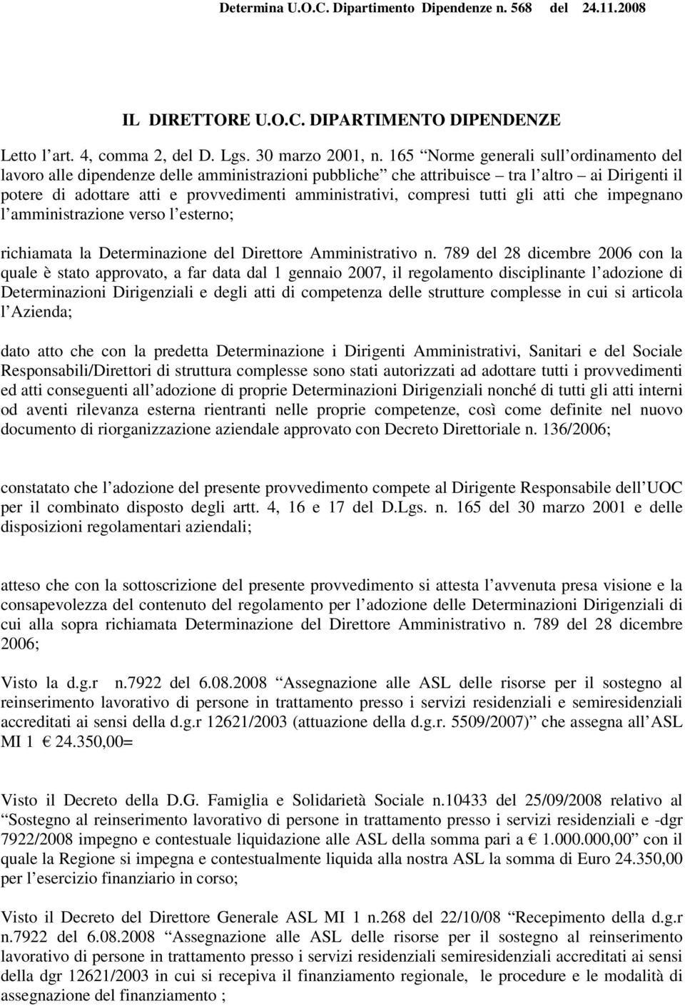 compresi tutti gli atti che impegnano l amministrazione verso l esterno; richiamata la Determinazione del Direttore Amministrativo n.