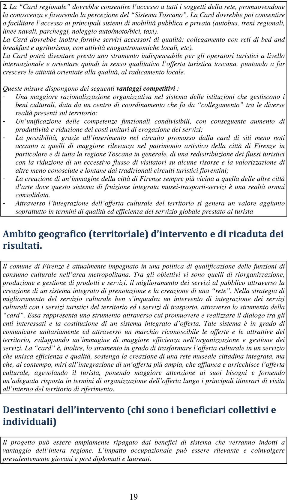 La Card dovrebbe inoltre fornire servizi accessori di qualità: collegamento con reti di bed and breakfast e agriturismo, con attività enogastronomiche locali, etc).