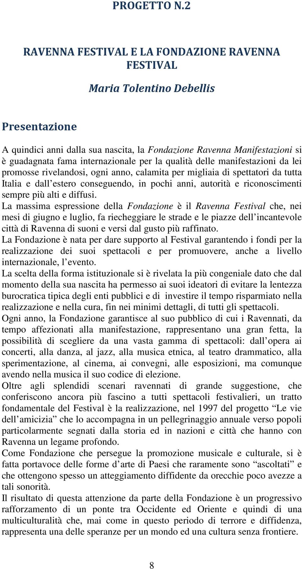 per la qualità delle manifestazioni da lei promosse rivelandosi, ogni anno, calamita per migliaia di spettatori da tutta Italia e dall estero conseguendo, in pochi anni, autorità e riconoscimenti