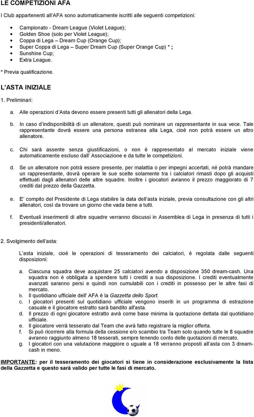 Alle operazioni d Asta devono essere presenti tutti gli allenatori della Lega. b. In caso d indisponibilità di un allenatore, questi può nominare un rappresentante in sua vece.