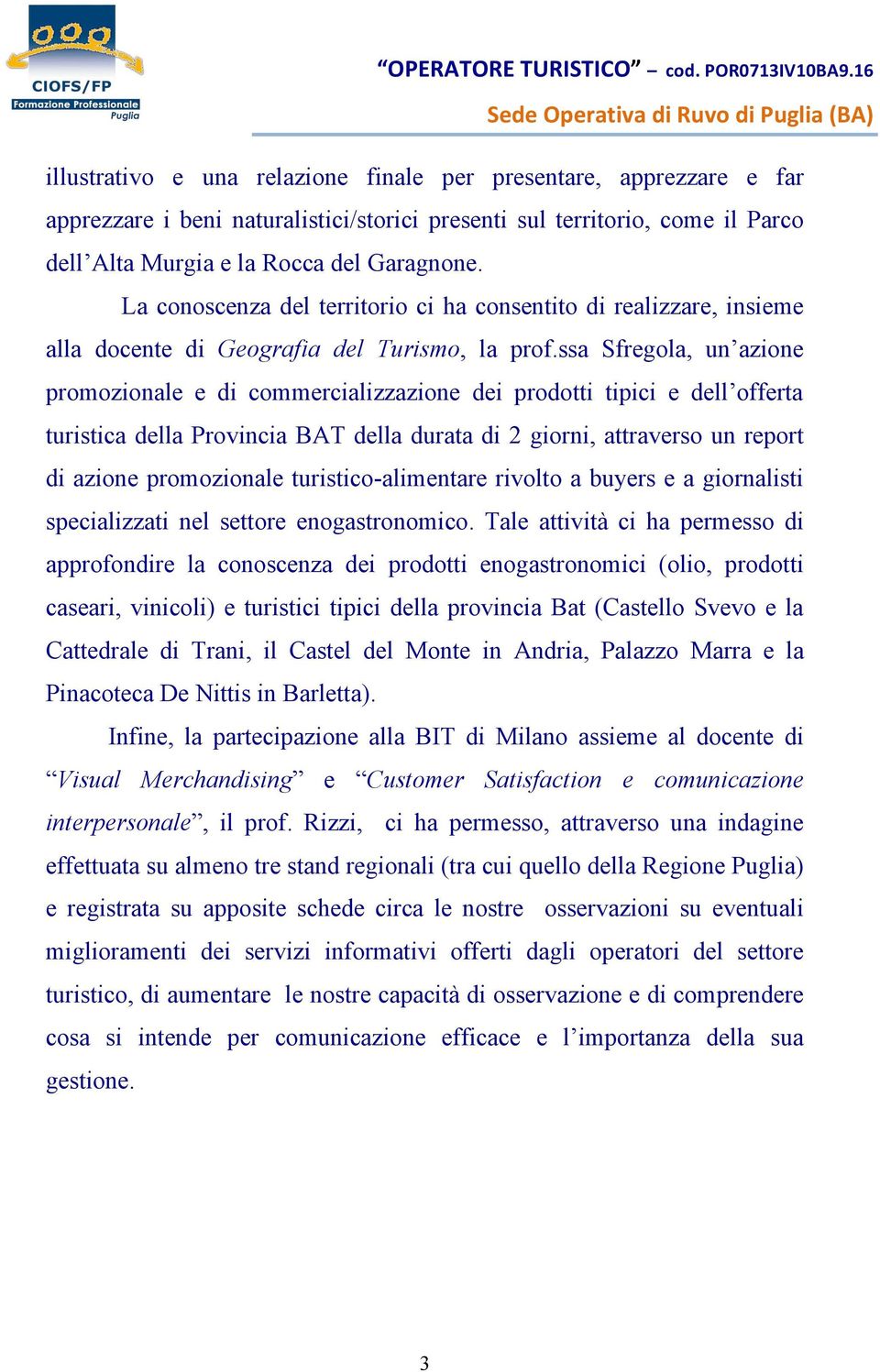 Parco dell Alta Murgia e la Rocca del Garagnone. La conoscenza del territorio ci ha consentito di realizzare, insieme alla docente di Geografia del Turismo, la prof.