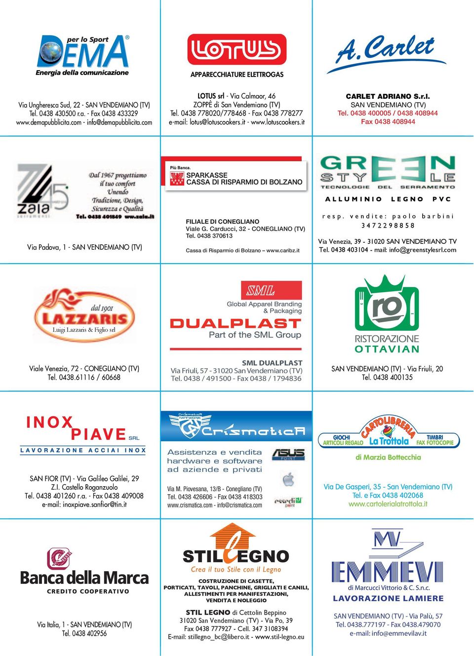 t ALLUMINIO LEGNO PVC sp. vt: p bb 3472298858 V Vz, 39-31020 SAN VENDEMIANO TV T. 0438 403104 - m: f@gstys.cm Lug Lzzs & Fg s V Vz, 72 - CONEGLIANO (TV) T. 0438.61116 / 60668 SML DUALPLAST V Fu, 57-31020 S Vm (TV) T.