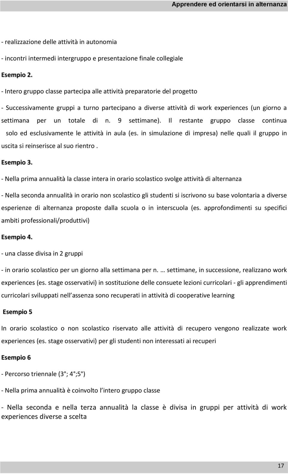 9 settimane). Il restante gruppo classe continua solo ed esclusivamente le attività in aula (es. in simulazione di impresa) nelle quali il gruppo in uscita si reinserisce al suo rientro. Esempio 3.