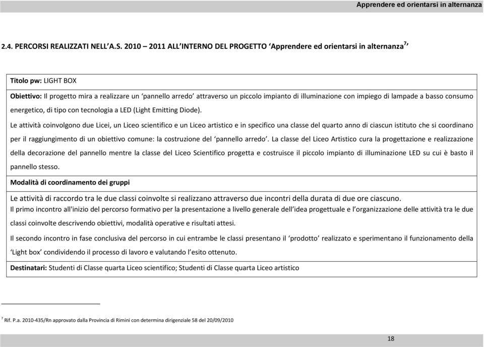 2010 2011 ALL INTERNO DEL PROGETTO Apprendere ed orientarsi in alternanza 7 Titolo pw: LIGHT BOX Obiettivo: Il progetto mira a realizzare un pannello arredo attraverso un piccolo impianto di