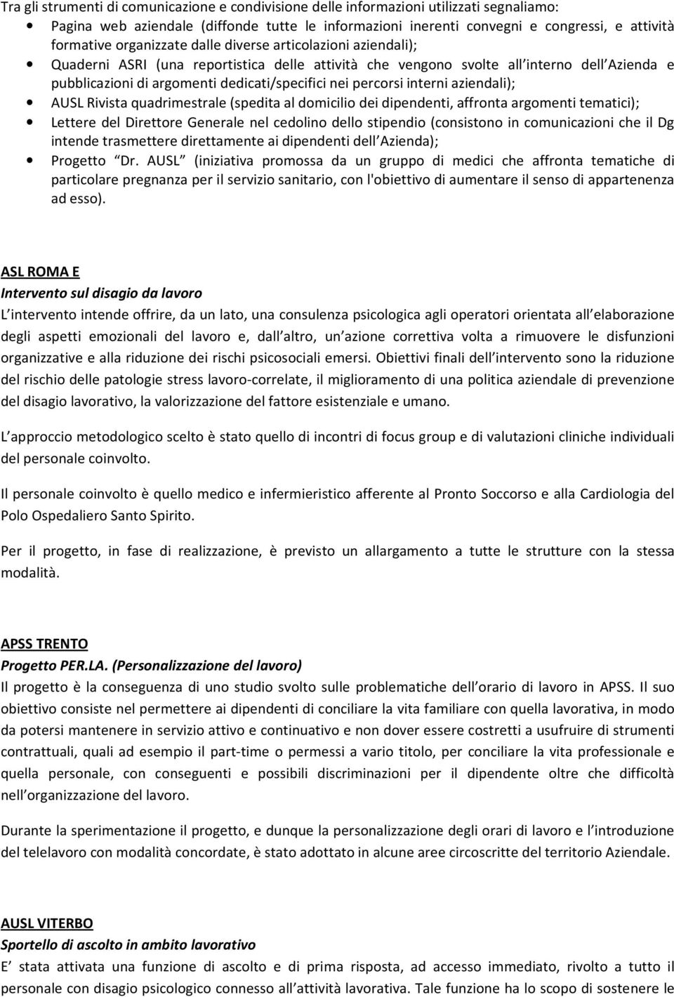 percorsi interni aziendali); AUSL Rivista quadrimestrale (spedita al domicilio dei dipendenti, affronta argomenti tematici); Lettere del Direttore Generale nel cedolino dello stipendio (consistono in