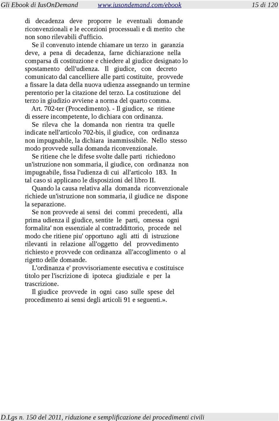 Il giudice, con decreto comunicato dal cancelliere alle parti costituite, provvede a fissare la data della nuova udienza assegnando un termine perentorio per la citazione del terzo.