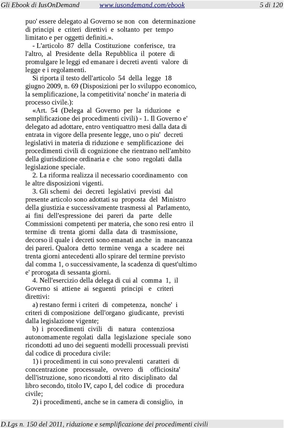 - L'articolo 87 della Costituzione conferisce, tra l'altro, al Presidente della Repubblica il potere di promulgare le leggi ed emanare i decreti aventi valore di legge e i regolamenti.