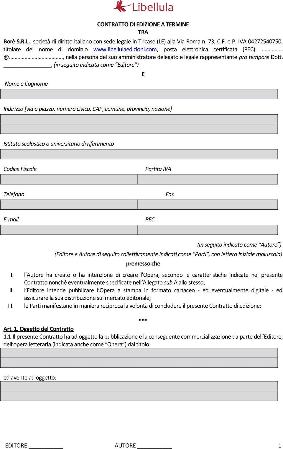 , (in seguito indicata come Editore ) Nome e Cognome E Indirizzo [via o piazza, numero civico, CAP, comune, provincia, nazione] Istituto scolastico o universitario di riferimento Codice Fiscale