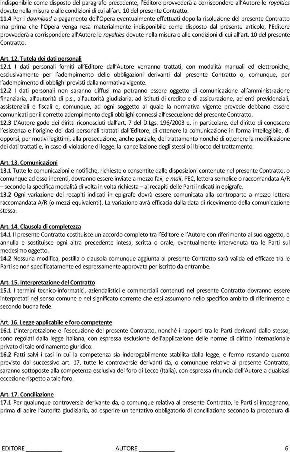 articolo, l Editore provvederà a corrispondere all Autore le royalties dovute nella misura e alle condizioni di cui all art. 10 del presente Contratto. Art. 12. Tutela dei dati personali 12.