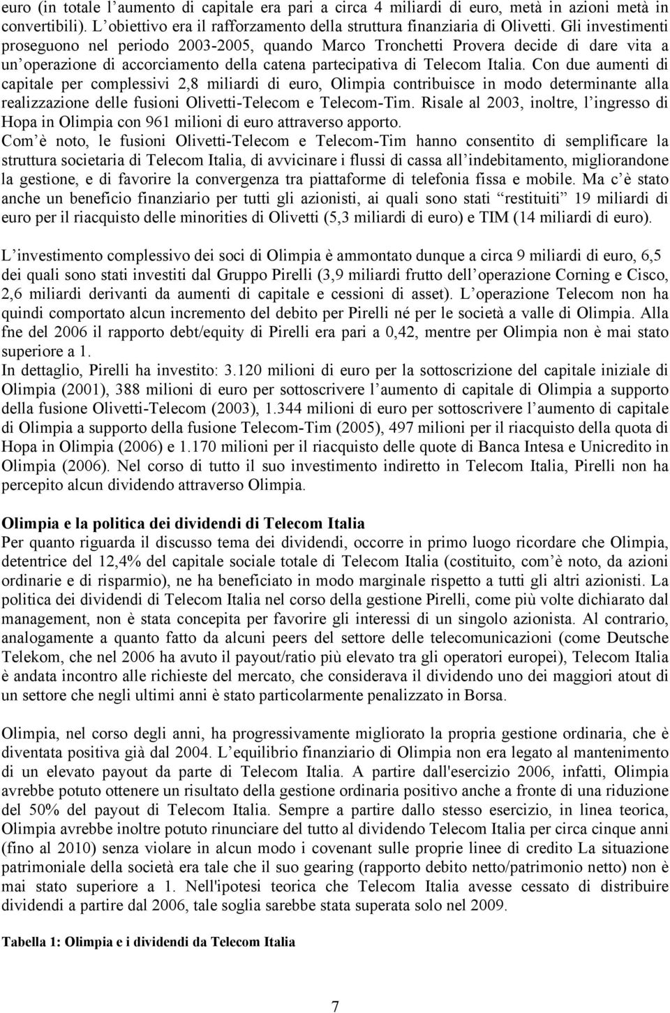 Con due aumenti di capitale per complessivi 2,8 miliardi di euro, Olimpia contribuisce in modo determinante alla realizzazione delle fusioni Olivetti-Telecom e Telecom-Tim.