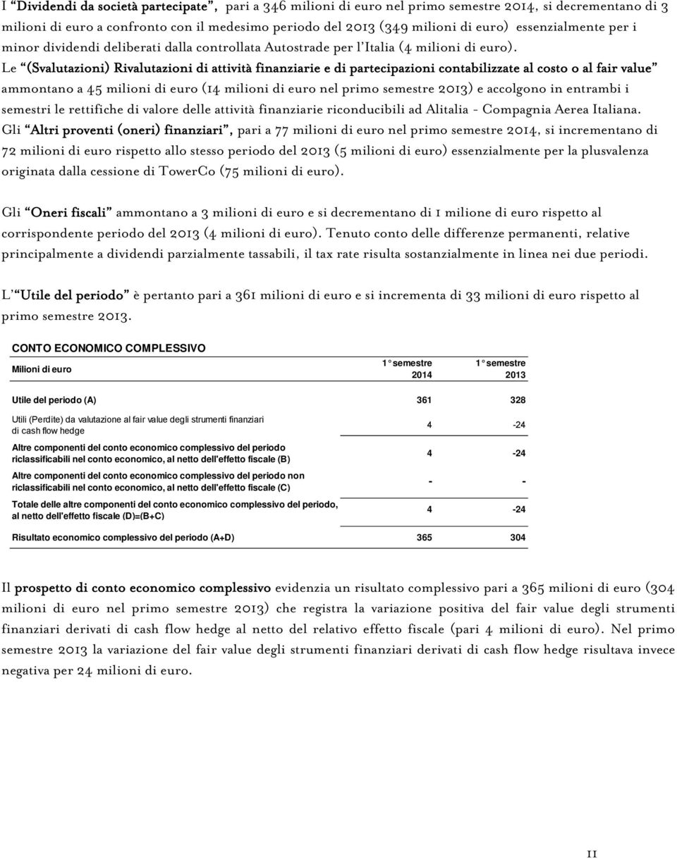 Le (Svalutazioni) Rivalutazioni di attività finanziarie e di partecipazioni contabilizzate al costo o al fair value ammontano a 45 milioni di euro (14 milioni di euro nel primo semestre 2013) e