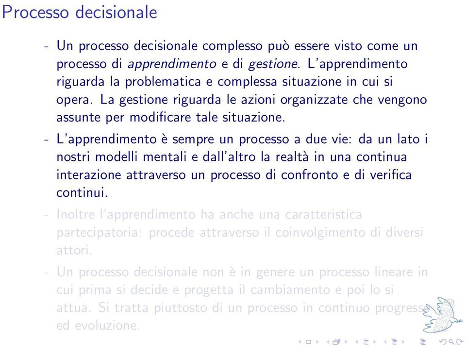 - L apprendimento è sempre un processo a due vie: da un lato i nostri modelli mentali e dall altro la realtà in una continua interazione attraverso un processo di confronto e di verifica continui.