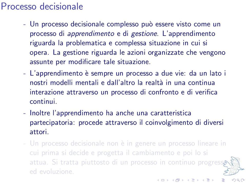 - L apprendimento è sempre un processo a due vie: da un lato i nostri modelli mentali e dall altro la realtà in una continua interazione attraverso un processo di confronto e di verifica continui.