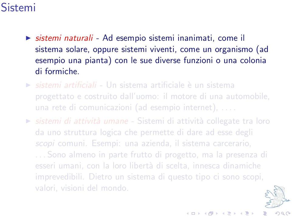 ... sistemi di attività umane - Sistemi di attività collegate tra loro da uno struttura logica che permette di dare ad esse degli scopi comuni. Esempi: una azienda, il sistema carcerario,.