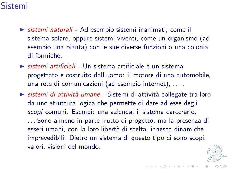 ... sistemi di attività umane - Sistemi di attività collegate tra loro da uno struttura logica che permette di dare ad esse degli scopi comuni. Esempi: una azienda, il sistema carcerario,.