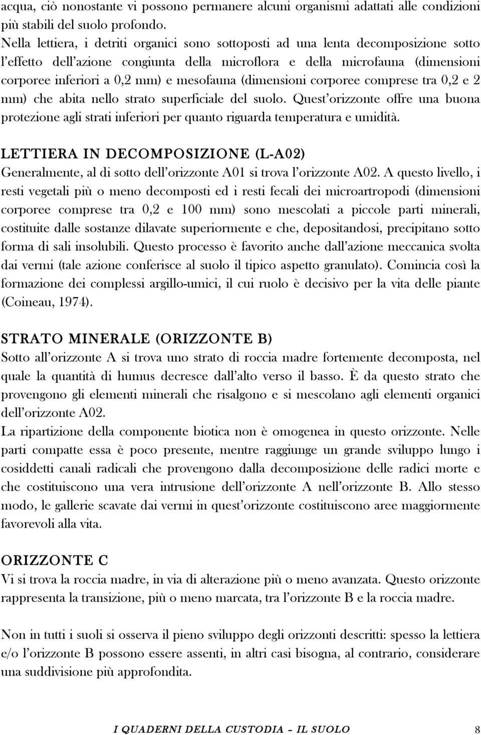 mesofauna (dimensioni corporee comprese tra 0,2 e 2 mm) che abita nello strato superficiale del suolo.