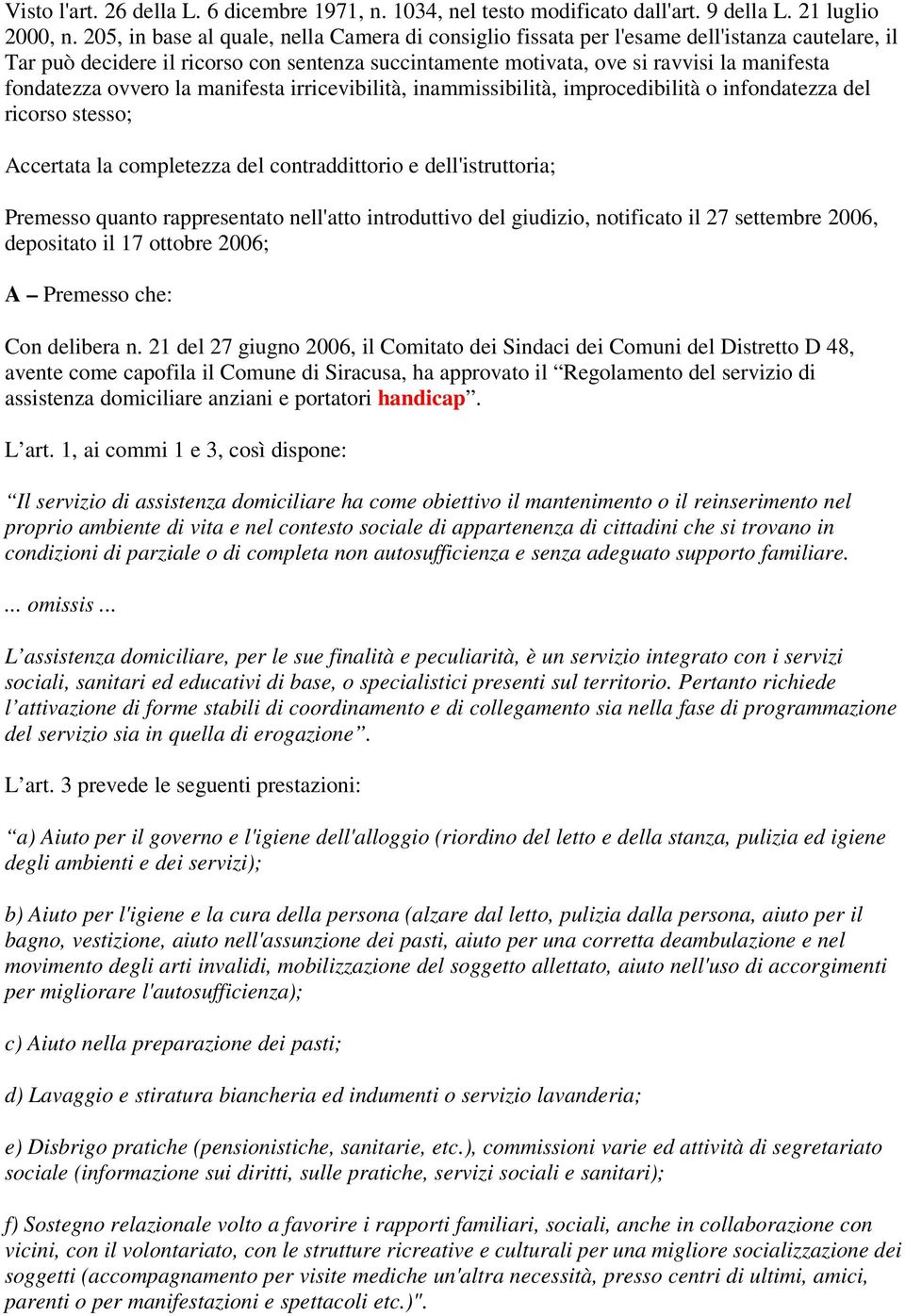 ovvero la manifesta irricevibilità, inammissibilità, improcedibilità o infondatezza del ricorso stesso; Accertata la completezza del contraddittorio e dell'istruttoria; Premesso quanto rappresentato