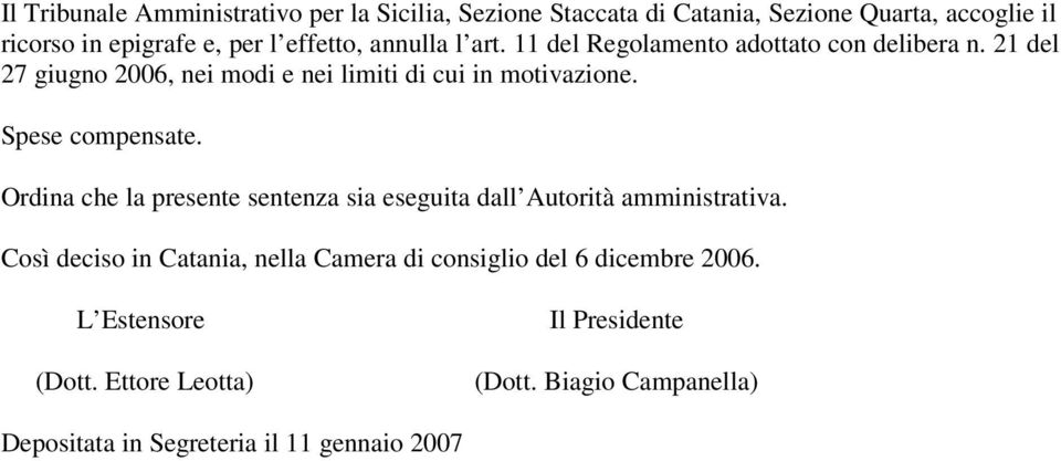 Spese compensate. Ordina che la presente sentenza sia eseguita dall Autorità amministrativa.