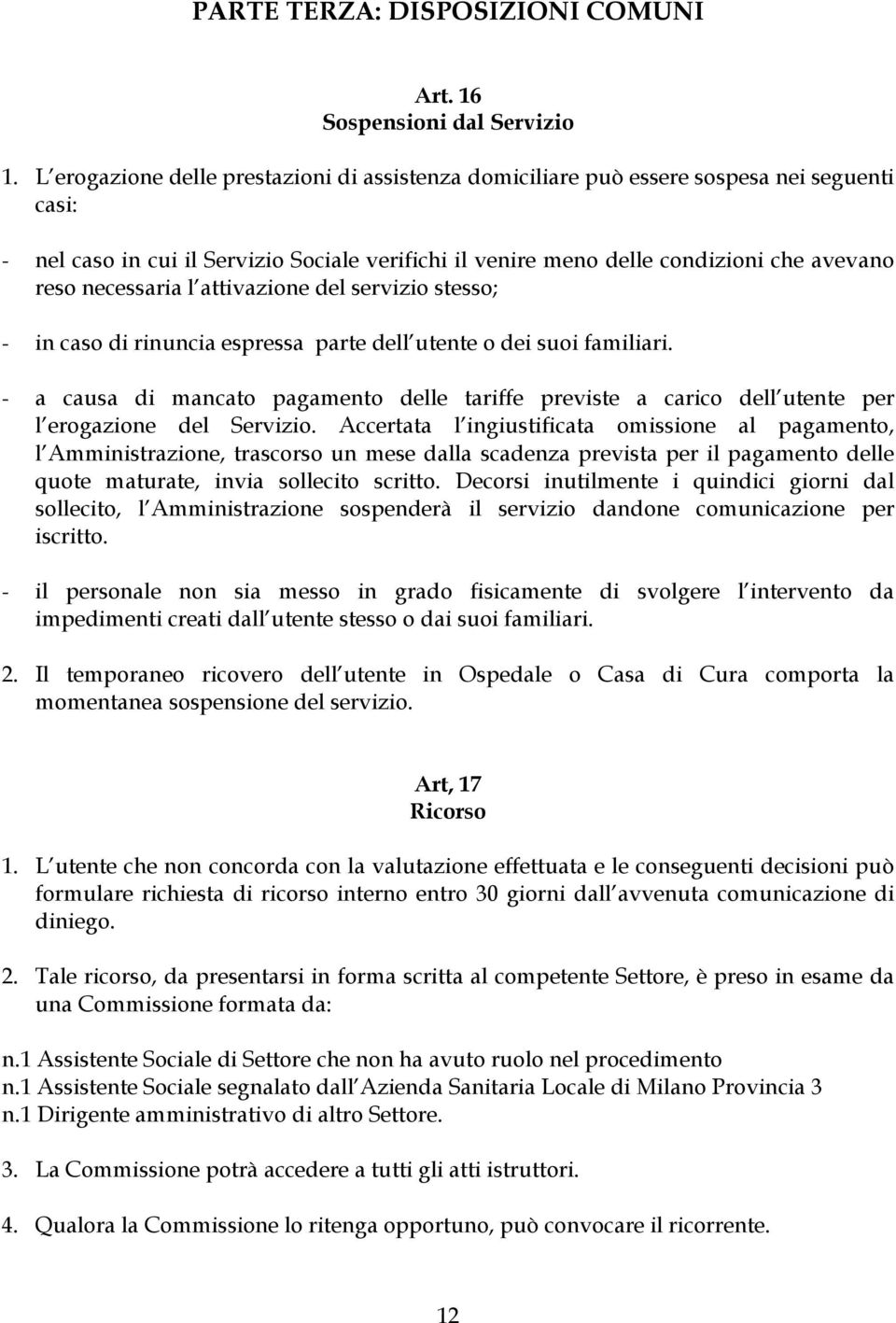 necessaria l attivazione del servizio stesso; - in caso di rinuncia espressa parte dell utente o dei suoi familiari.