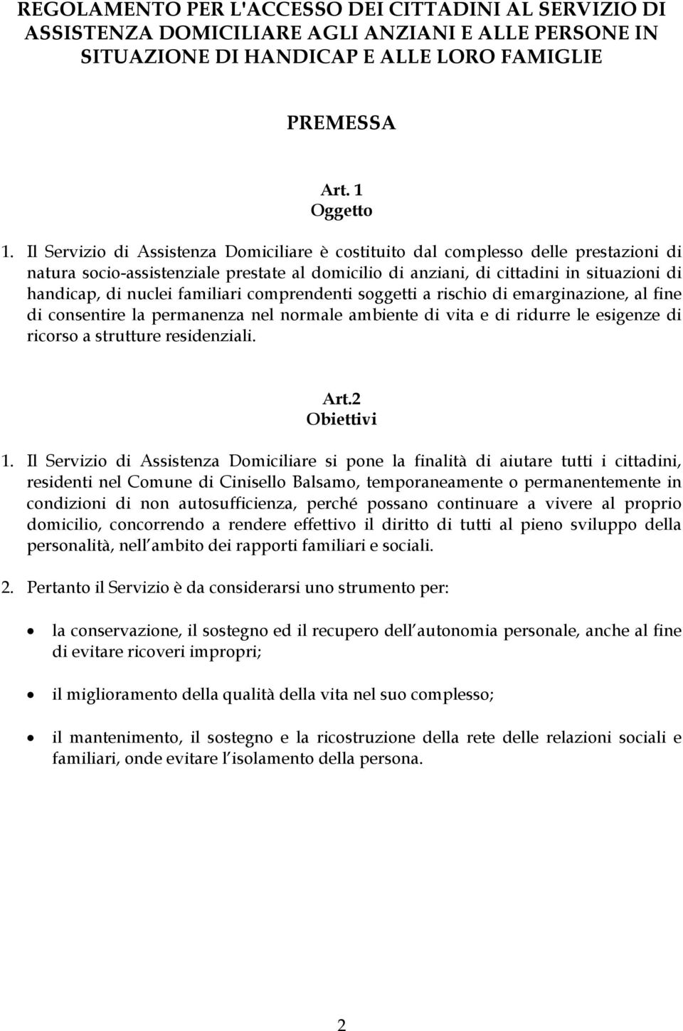 familiari comprendenti soggetti a rischio di emarginazione, al fine di consentire la permanenza nel normale ambiente di vita e di ridurre le esigenze di ricorso a strutture residenziali. Art.