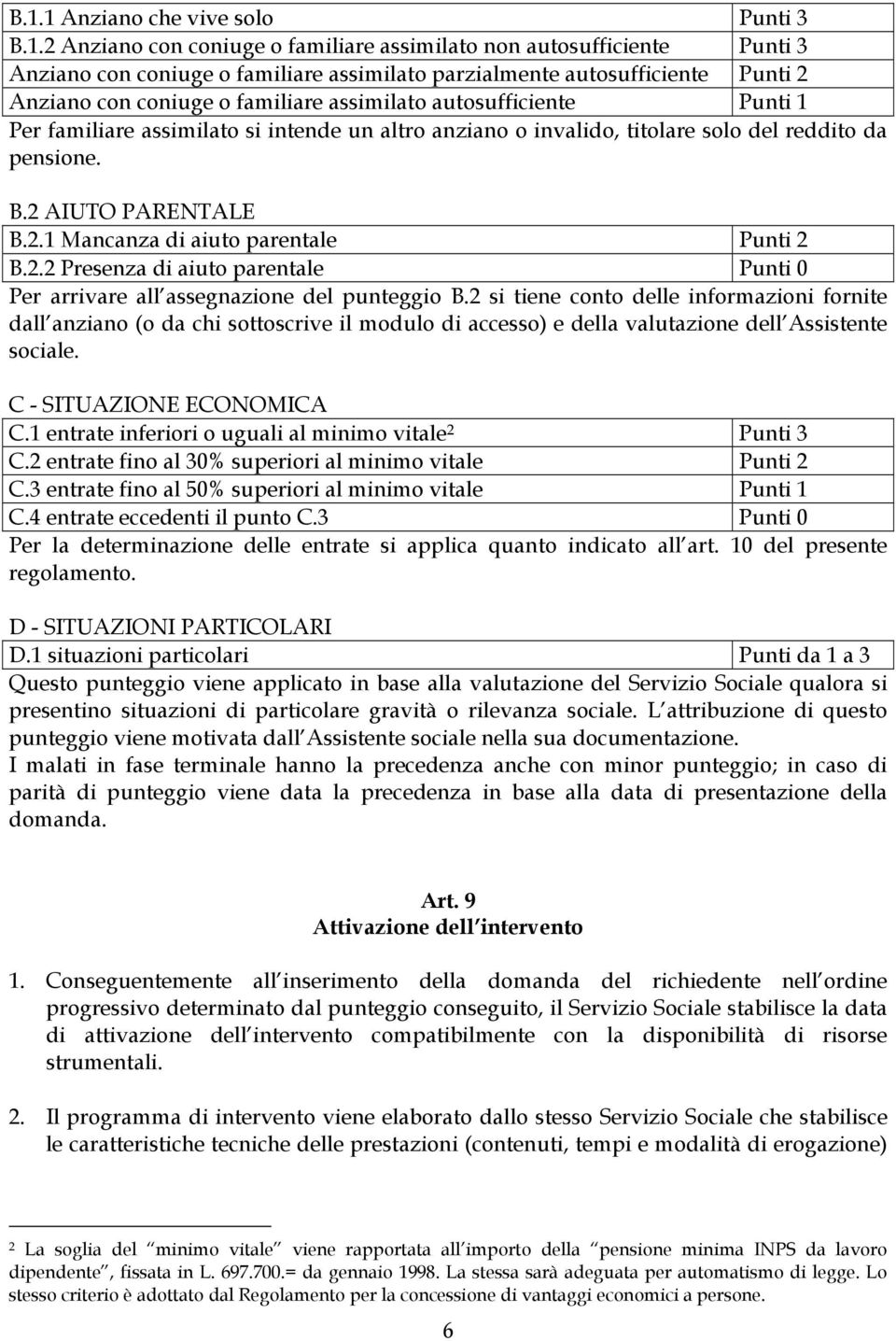 AIUTO PARENTALE B.2.1 Mancanza di aiuto parentale Punti 2 B.2.2 Presenza di aiuto parentale Punti 0 Per arrivare all assegnazione del punteggio B.