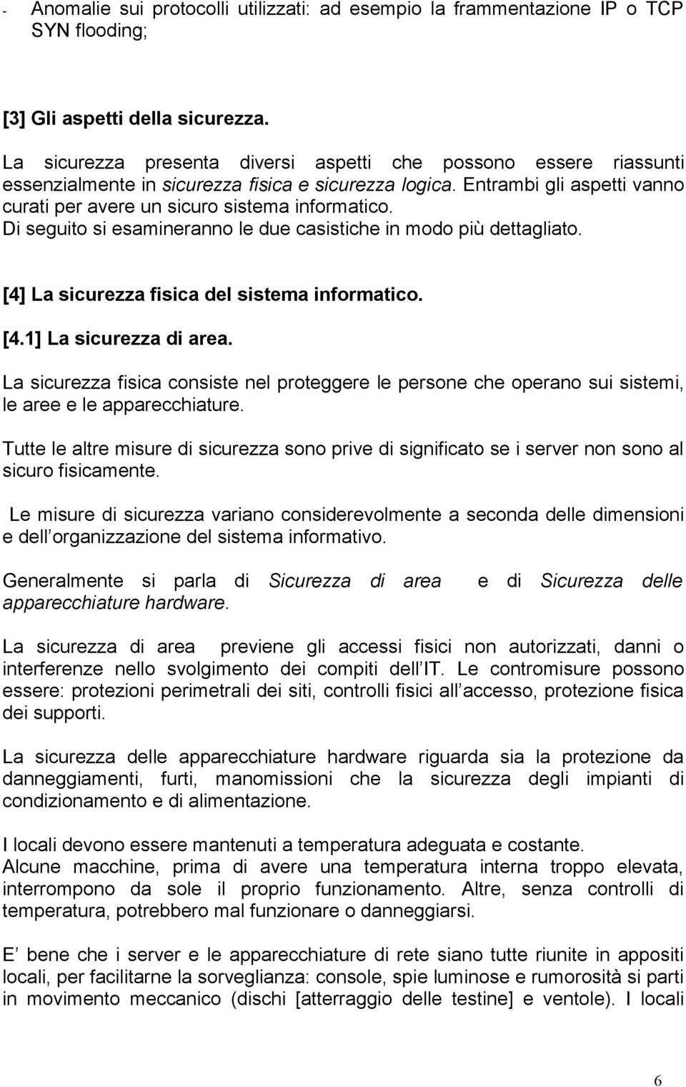 Di seguito si esamineranno le due casistiche in modo più dettagliato. [4] La sicurezza fisica del sistema informatico. [4.1] La sicurezza di area.