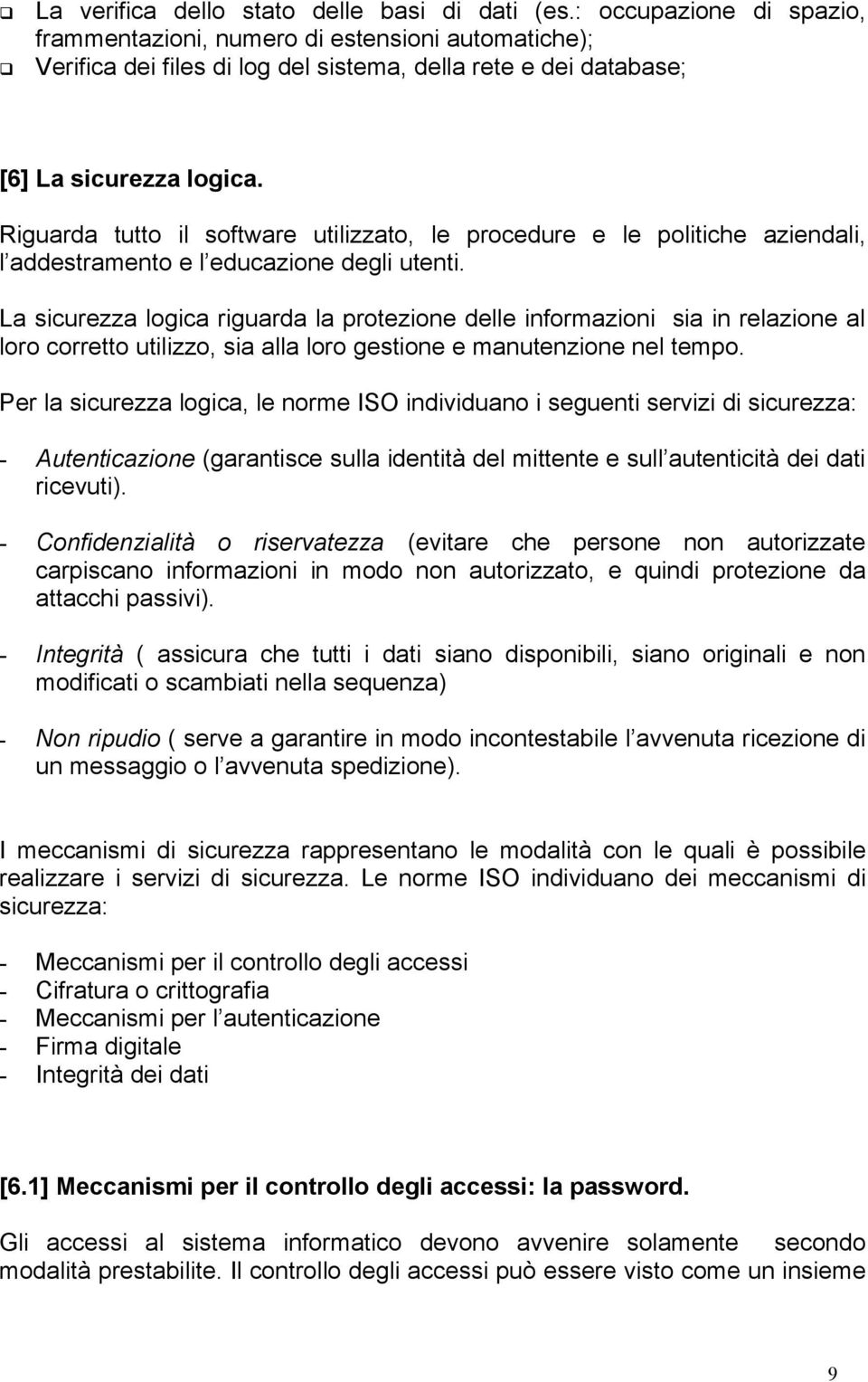 Riguarda tutto il software utilizzato, le procedure e le politiche aziendali, l addestramento e l educazione degli utenti.