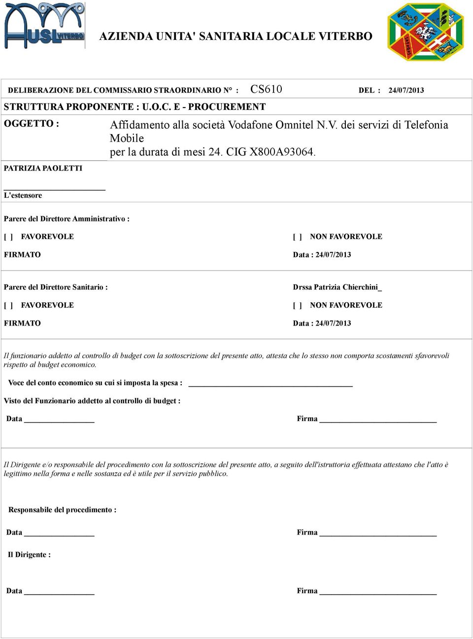 Parere del Direttore Amministrativo : [ ] FAVOREVOLE FIRMATO [ ] NON FAVOREVOLE Data : 24/07/2013 Parere del Direttore Sanitario : [ ] FAVOREVOLE FIRMATO Drssa Patrizia Chierchini_ [ ] NON FAVOREVOLE