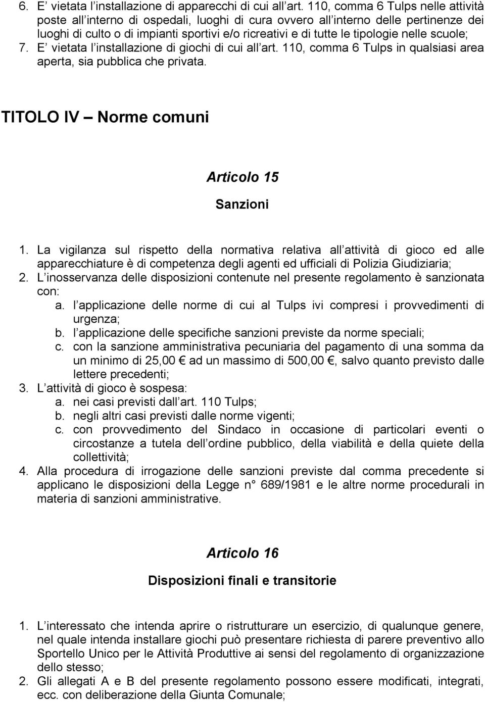 nelle scuole; 7. E vietata l installazione di giochi di cui all art. 0, comma 6 Tulps in qualsiasi area aperta, sia pubblica che privata. TITOLO IV Norme comuni Articolo 5 Sanzioni.