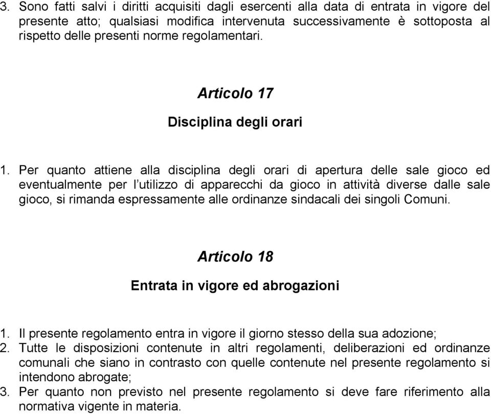 Per quanto attiene alla disciplina degli orari di apertura delle sale gioco ed eventualmente per l utilizzo di apparecchi da gioco in attività diverse dalle sale gioco, si rimanda espressamente alle