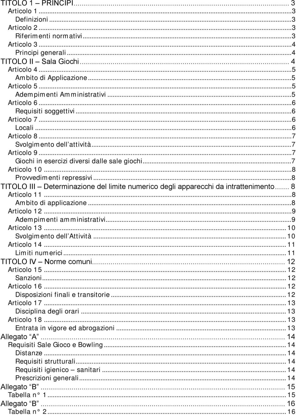 .. 7 Giochi in esercizi diversi dalle sale giochi... 7 Articolo 0... 8 Provvedimenti repressivi... 8 TITOLO III Determinazione del limite numerico degli apparecchi da intrattenimento... 8 Articolo.