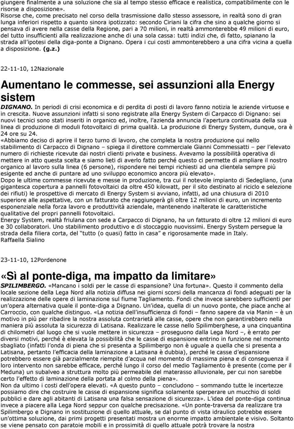 qualche giorno si pensava di avere nella casse della Regione, pari a 70 milioni, in realtà ammonterebbe 49 milioni di euro, del tutto insufficienti alla realizzazione anche di una sola cassa: tutti