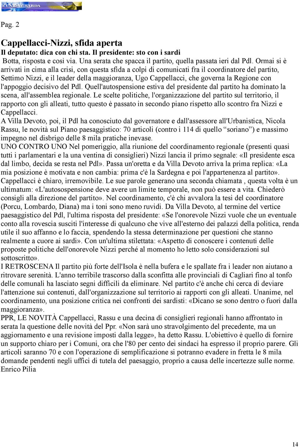 con l'appoggio decisivo del Pdl. Quell'autospensione estiva del presidente dal partito ha dominato la scena, all'assemblea regionale.