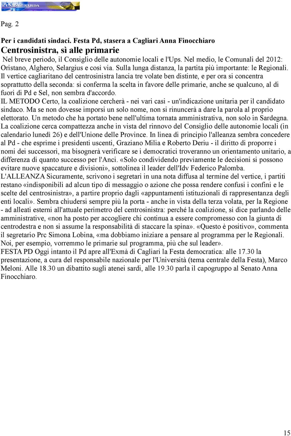 Il vertice cagliaritano del centrosinistra lancia tre volate ben distinte, e per ora si concentra soprattutto della seconda: si conferma la scelta in favore delle primarie, anche se qualcuno, al di