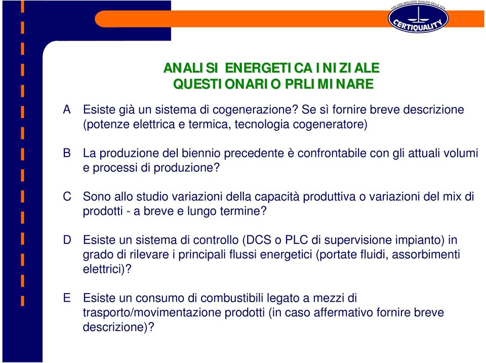 di produzione? Sono allo studio variazioni della capacità produttiva o variazioni del mix di prodotti - a breve e lungo termine?