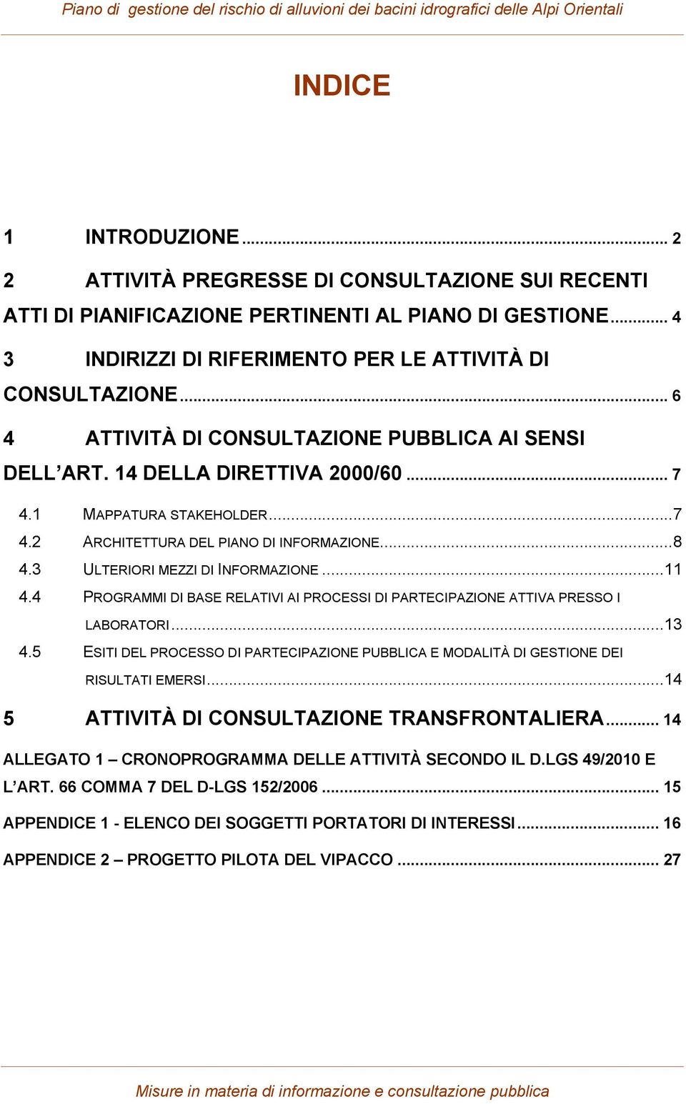 3 ULTERIORI MEZZI DI INFORMAZIONE...11 4.4 PROGRAMMI DI BASE RELATIVI AI PROCESSI DI PARTECIPAZIONE ATTIVA PRESSO I LABORATORI...13 4.