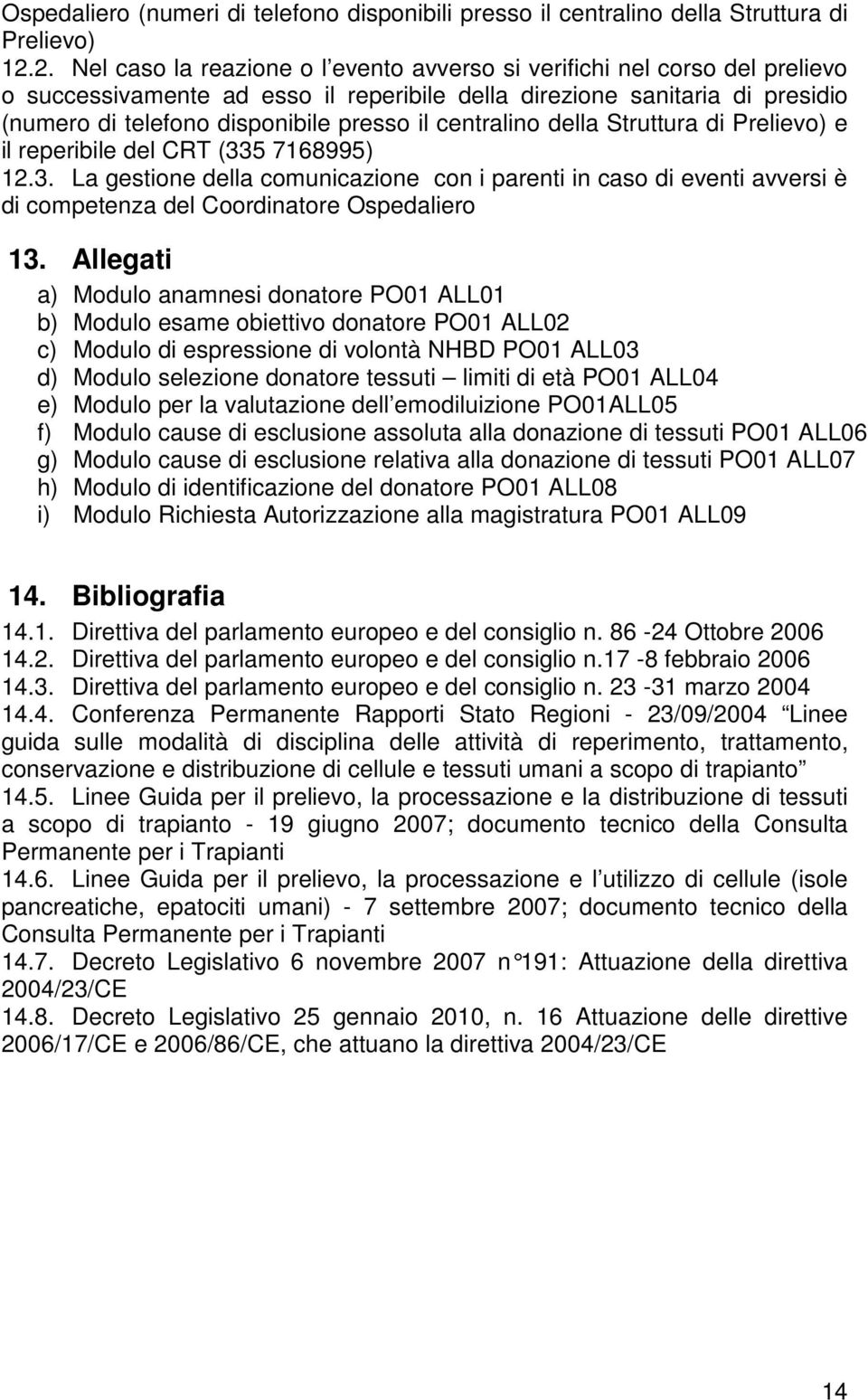 centralino della Struttura di Prelievo) e il reperibile del CRT (335 7168995) 12.3. La gestione della comunicazione con i parenti in caso di eventi avversi è di competenza del Coordinatore Ospedaliero 13.