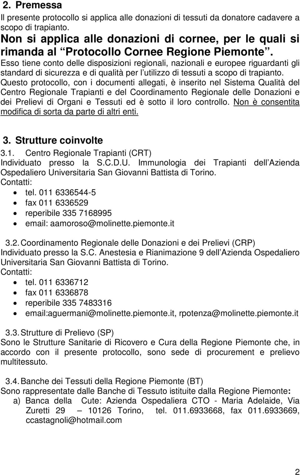 Esso tiene conto delle disposizioni regionali, nazionali e europee riguardanti gli standard di sicurezza e di qualità per l utilizzo di tessuti a scopo di trapianto.