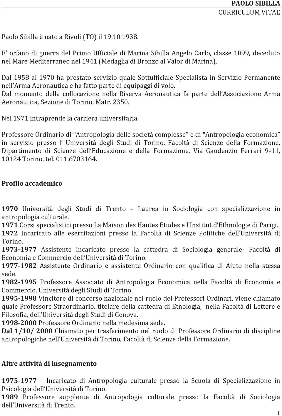 Dal 1958 al 1970 ha prestato servizio quale Sottufficiale Specialista in Servizio Permanente nell Arma Aeronautica e ha fatto parte di equipaggi di volo.