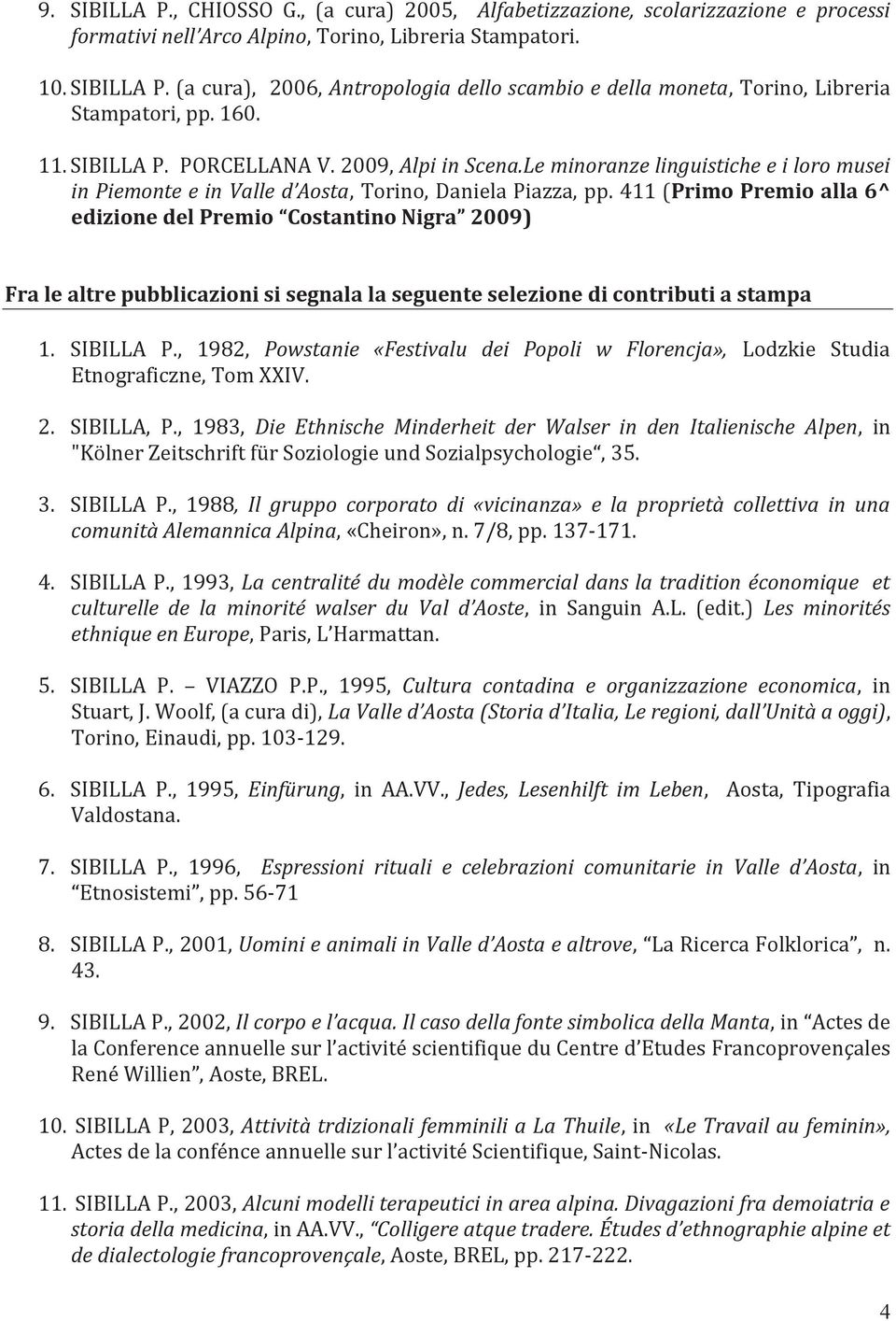 411 (Primo Premio alla 6^ edizione del Premio Costantino Nigra 2009) Fra le altre pubblicazioni si segnala la seguente selezione di contributi a stampa 1. SIBILLA P.