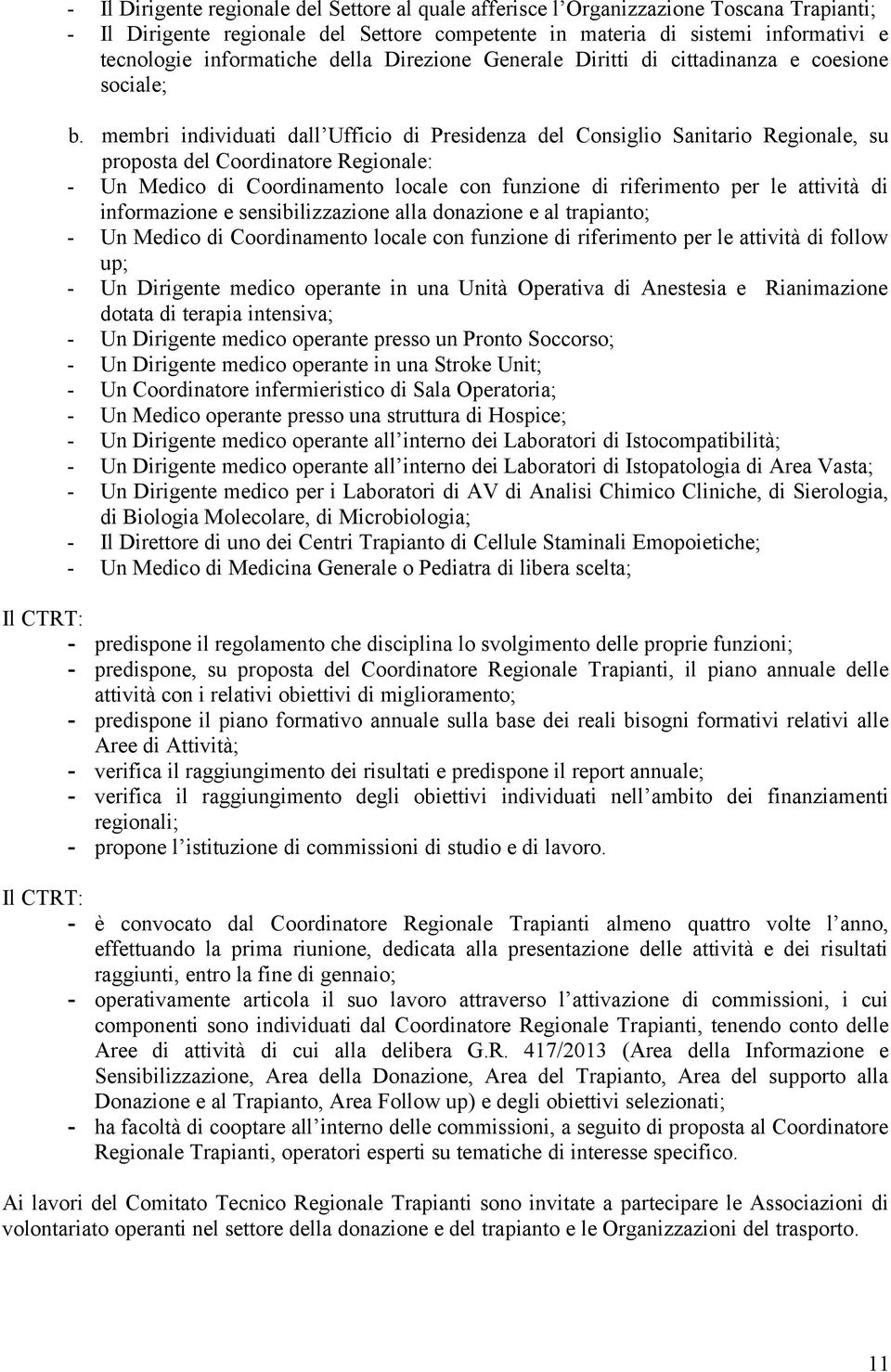 membri individuati dall Ufficio di Presidenza del Consiglio Sanitario Regionale, su proposta del Coordinatore Regionale: - Un Medico di Coordinamento locale con funzione di riferimento per le