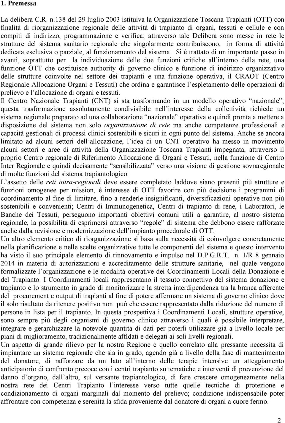 indirizzo, programmazione e verifica; attraverso tale Delibera sono messe in rete le strutture del sistema sanitario regionale che singolarmente contribuiscono, in forma di attività dedicata