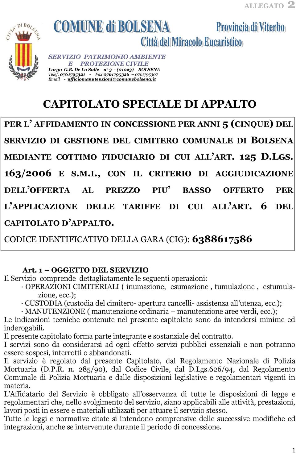 163/2006 E S.M.I., CON IL CRITERIO DI AGGIUDICAZIONE DELL OFFERTA AL PREZZO PIU BASSO OFFERTO PER L APPLICAZIONE DELLE TARIFFE DI CUI ALL ART. 6 DEL CAPITOLATO D APPALTO.