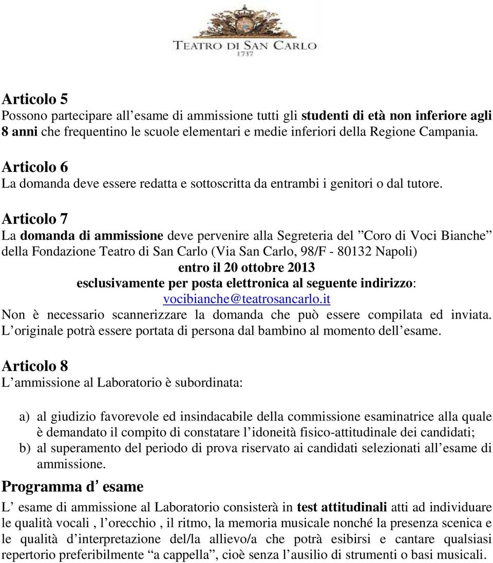 Articolo 7 La domanda di ammissione deve pervenire alla Segreteria del Coro di Voci Bianche della Fondazione Teatro di San Carlo (Via San Carlo, 98/F - 80132 Napoli) entro il 20 ottobre 2013