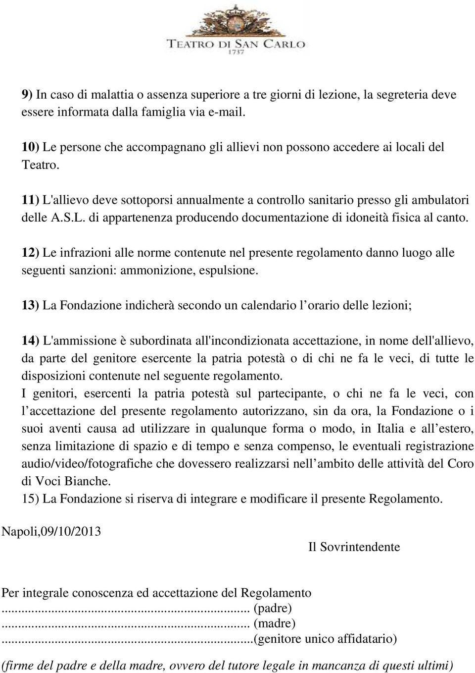 12) Le infrazioni alle norme contenute nel presente regolamento danno luogo alle seguenti sanzioni: ammonizione, espulsione.