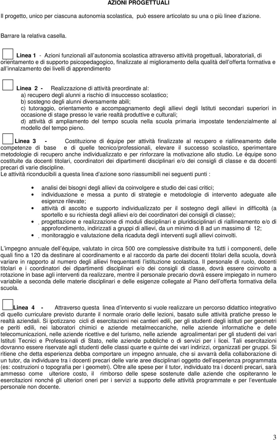 offerta formativa e all innalzamento dei livelli di apprendimento Linea 2 - Realizzazione di attività preordinate al: a) recupero degli alunni a rischio di insuccesso scolastico; b) sostegno degli