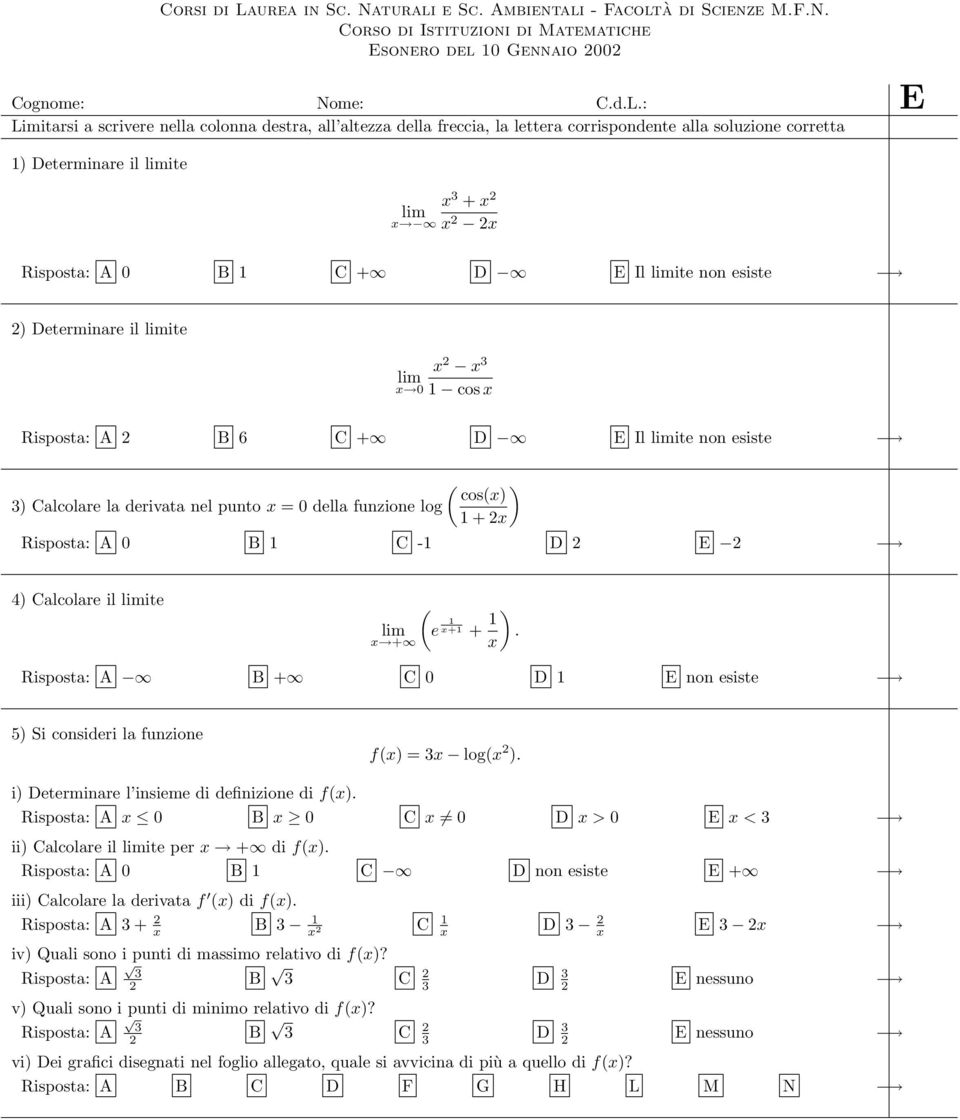 non esiste 2 Determinare il ite x 0 x 2 x 3 1 cos x Risposta: A 2 B 6 C + D E Il ite non esiste 3 Calcolare la derivata nel punto x = 0 della funzione log ( cos(x 1+2x Risposta: A 0 B 1 C -1 D 2 E 2