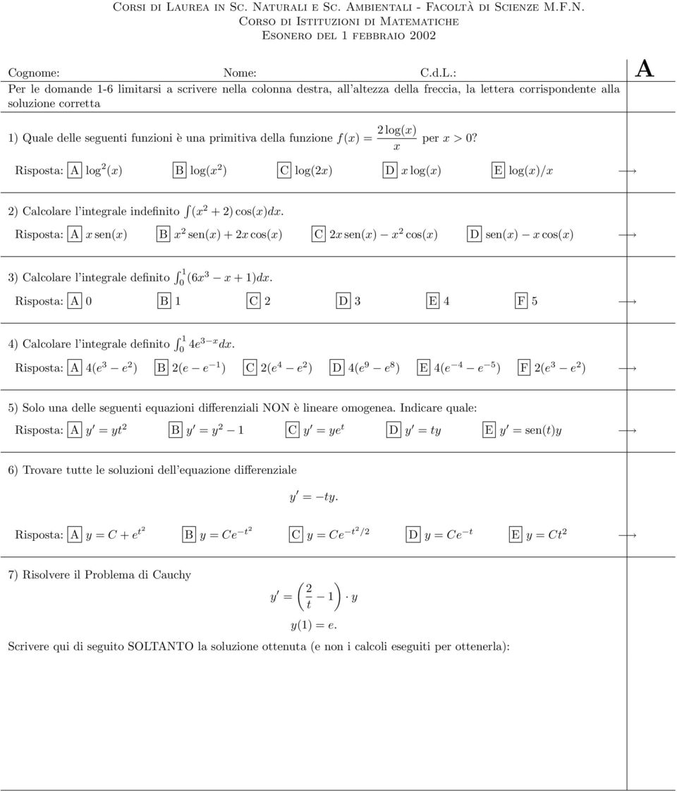 funzione f(x = 2 log(x x per x>0? Risposta: A log 2 (x B log(x 2 C log(2x D x log(x E log(x/x 2 Calcolare l integrale indefinito (x 2 + 2 cos(xdx.