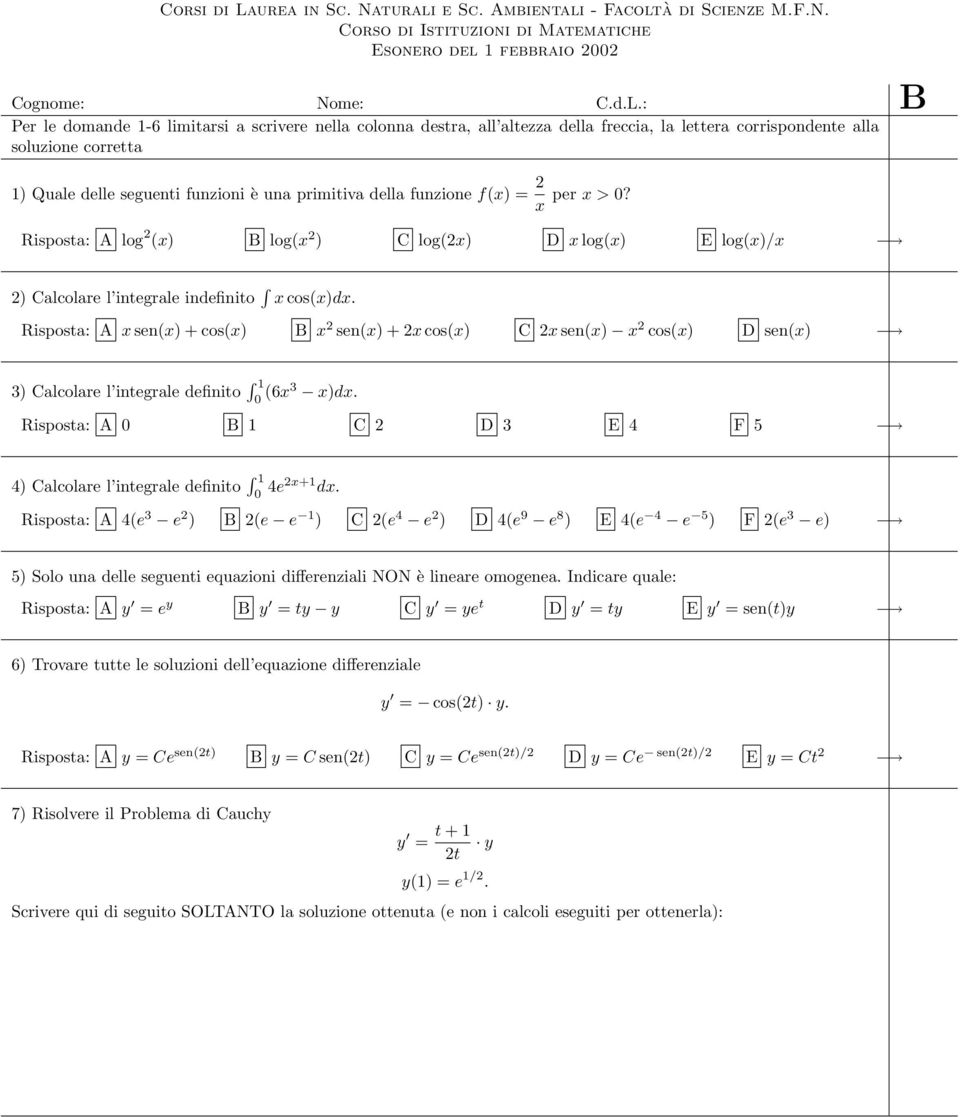 funzione f(x = 2 x per x>0? Risposta: A log 2 (x B log(x 2 C log(2x D x log(x E log(x/x 2 Calcolare l integrale indefinito x cos(xdx.