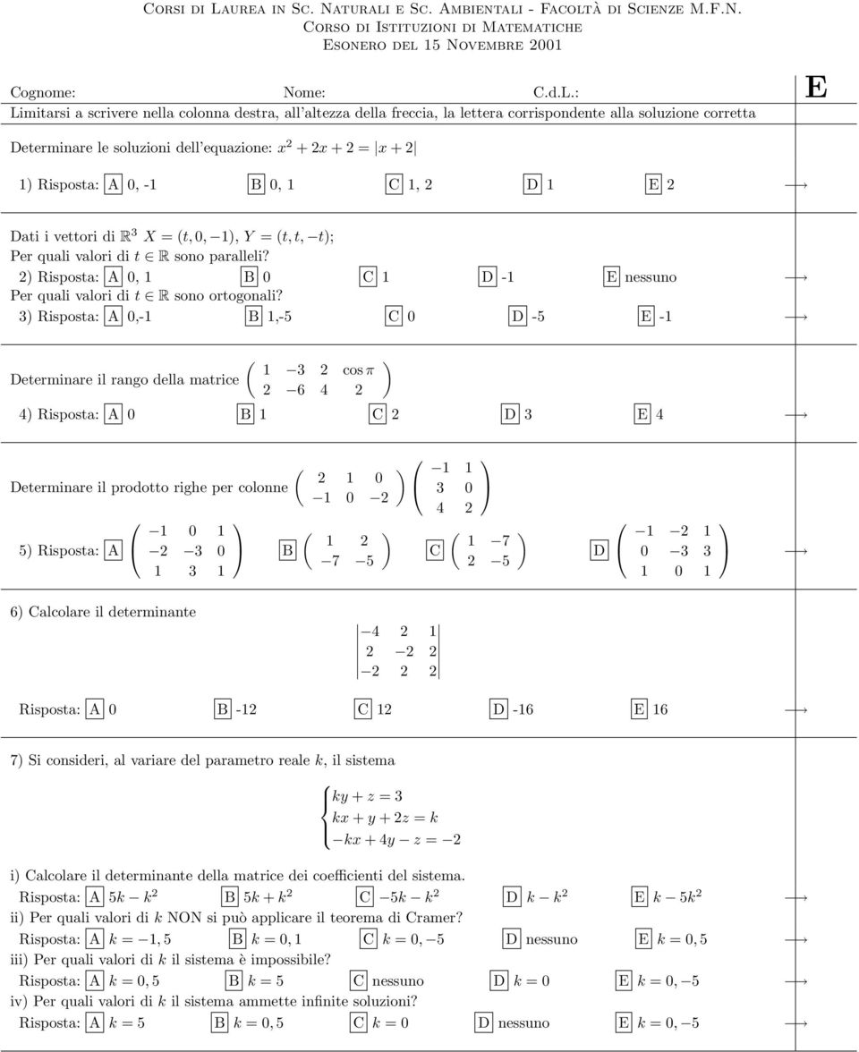 -1 B 0, 1 C 1, 2 D 1 E 2 Dati i vettori di R 3 X =(t, 0, 1, Y =(t, t, t; Per quali valori di t R sono paralleli? 2Risposta: A 0, 1 B 0 C 1 D -1 E nessuno Per quali valori di t R sono ortogonali?